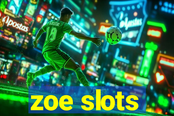 zoe slots